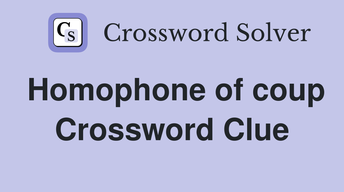 Homophone of coup Crossword Clue Answers Crossword Solver